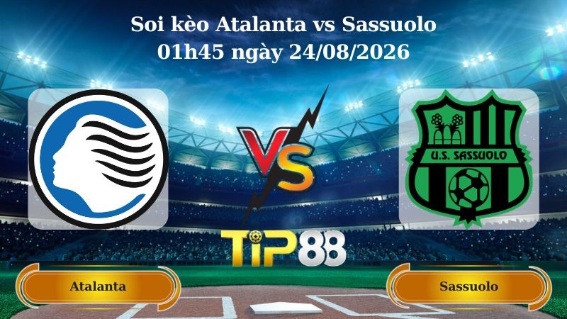 TIP88 Nhận định soi kèo Atalanta vs Sassuolo 01h45 ngày 24/08/2026 - Serie A