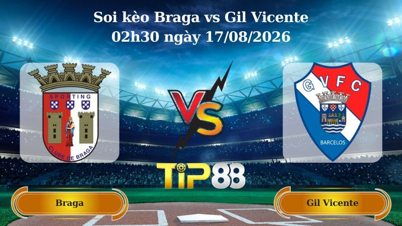 TIP88 Nhận định soi kèo Braga vs Gil Vicente 02h30 ngày 17/08/2026 - VĐQG Bồ Đào Nha