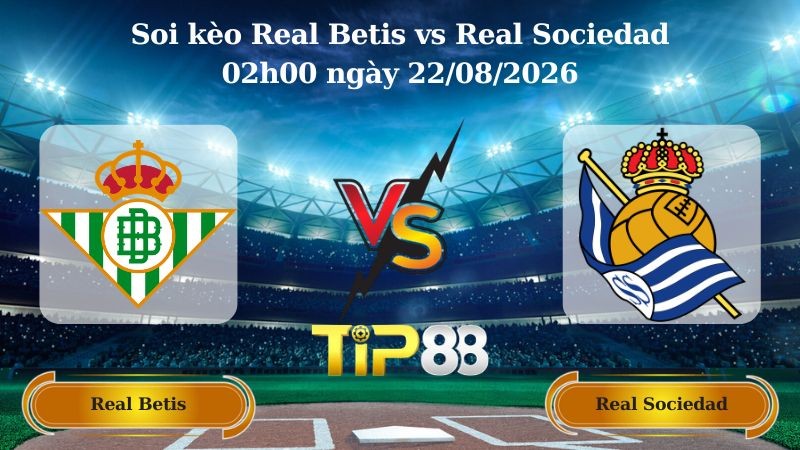 TIP88 Nhận định soi kèo Real Betis vs Real Sociedad 02h00 ngày 22/08/2026 - La Liga