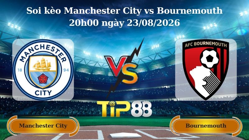 TIP88 Nhận định soi kèo Manchester City vs Bournemouth 20h00 ngày 23/08/2026 - Ngoại Hạng Anh