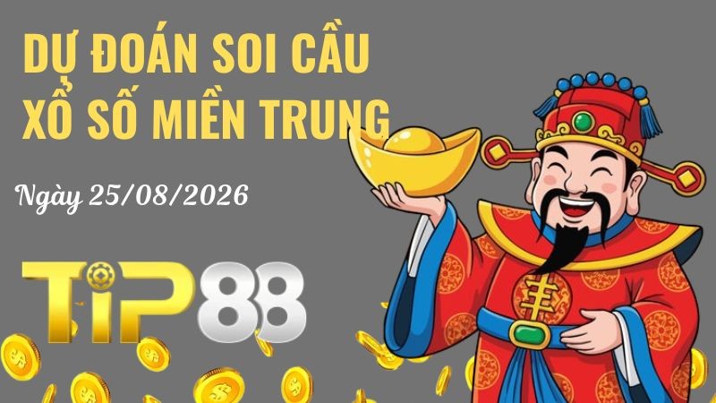 TIP88 Dự Đoán Soi Cầu Xổ Số Miền Trung Ngày 25/08/2026 - Chốt Số Siêu Đúng