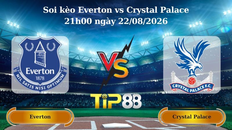 TIP88 Nhận định soi kèo Everton vs Crystal Palace 21h00 ngày 22/08/2026 - Ngoại Hạng Anh