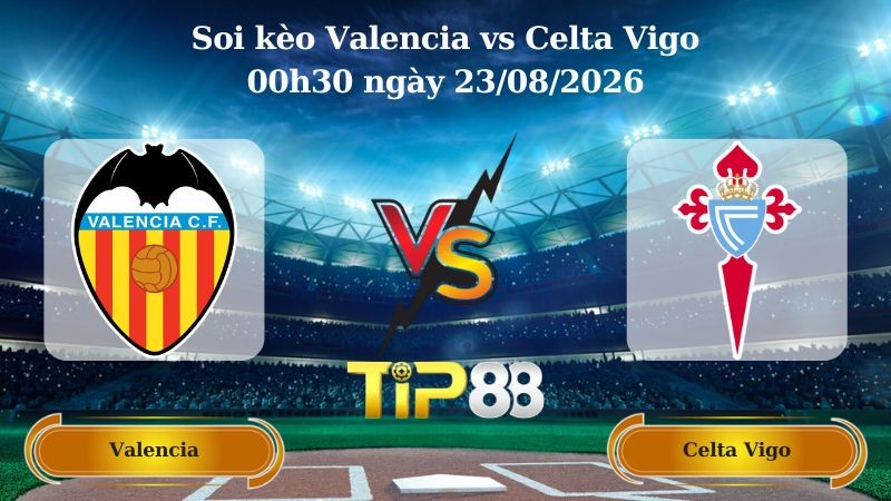 TIP88 Nhận định soi kèo Valencia vs Celta Vigo 00h30 ngày 23/08/2026 - La Liga