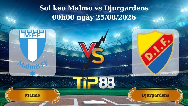 TIP88 Nhận định soi kèo Malmo vs Djurgardens 00h00 ngày 25/08/2026 - VĐQG Thuỵ Điển