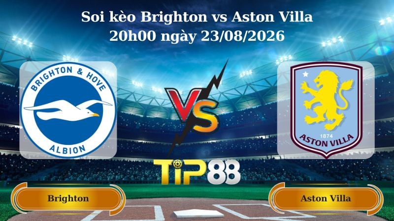 TIP88 Nhận định soi kèo Brighton vs Aston Villa 20h00 ngày 23/08/2026 - Ngoại Hạng Anh
