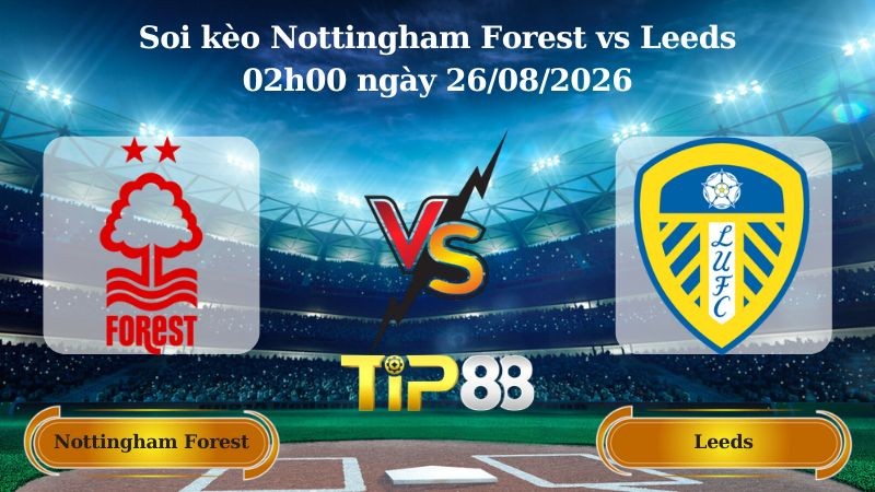 TIP88 Nhận định soi kèo Nottingham Forest vs Leeds 02h00 ngày 26/08/2026 - EFL Cup