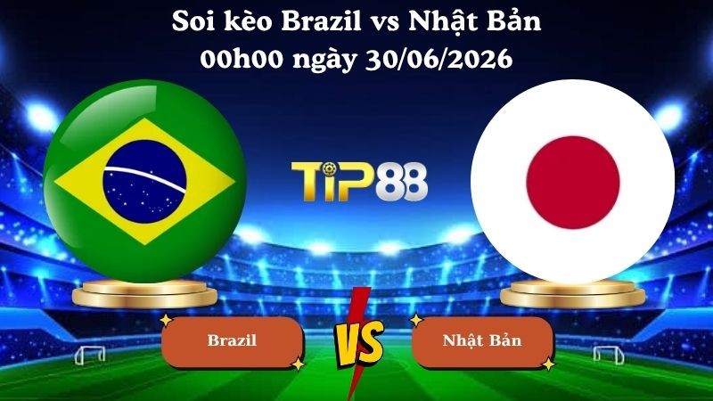 TIP88 Nhận định soi kèo Brazil vs Nhật Bản 00h00 ngày 30/06/2026 - World Cup 2026