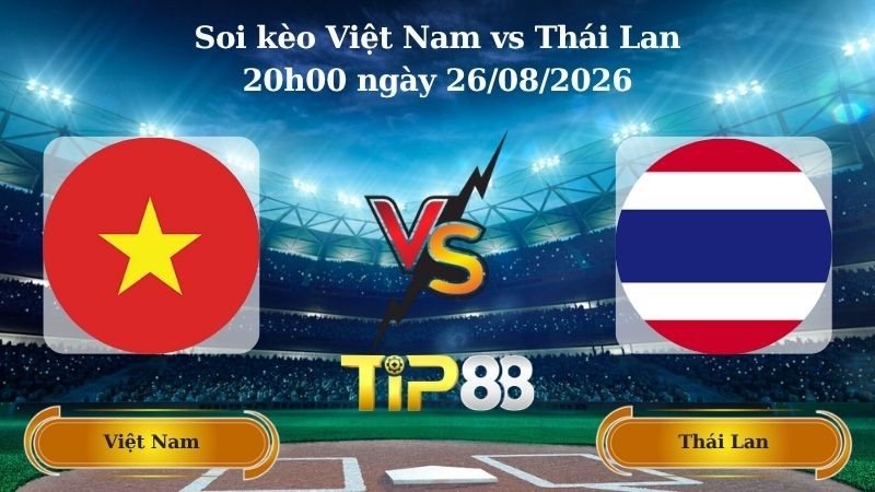 TIP88 Nhận định soi kèo Việt Nam vs Thái Lan 20h00 ngày 26/08/2026 - ASEAN Championship